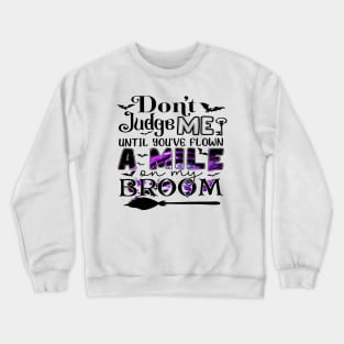 Don't Judge Me Until You've Flown A Mile On My Broom Funny Shirt Crewneck Sweatshirt